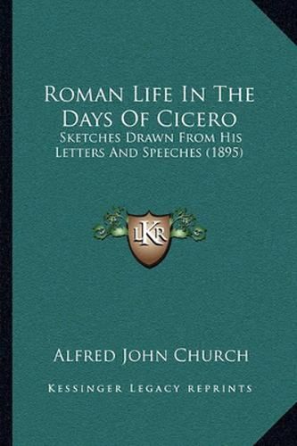 Roman Life in the Days of Cicero: Sketches Drawn from His Letters and Speeches (1895)