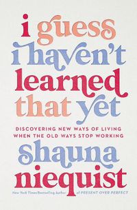 Cover image for I Guess I Haven't Learned That Yet: Discovering New Ways of Living When the Old Ways Stop Working