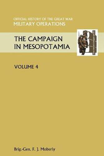 Cover image for THE Campaign in Mesopotamia Vol IV. Official History of the Great War Other Theatres