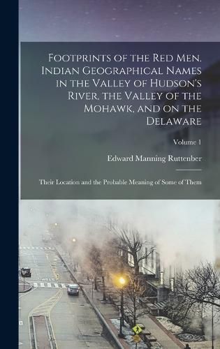 Cover image for Footprints of the red men. Indian Geographical Names in the Valley of Hudson's River, the Valley of the Mohawk, and on the Delaware