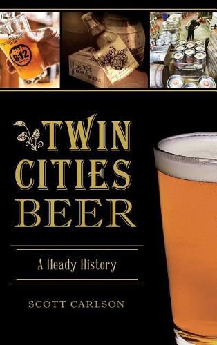 Cover image for Twin Cities Beer: A Heady History