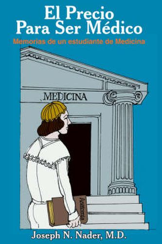 Cover image for El Precio Para Ser Medico: Memorias De Un Estudiante De Medicina