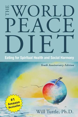 Cover image for The World Peace Diet - Tenth Anniversary Edition: Eating for Spiritual Health and Social Harmony