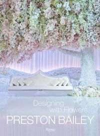 Cover image for Preston Bailey: Designing with Flowers