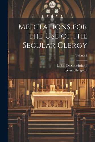 Meditations for the Use of the Secular Clergy; Volume 1