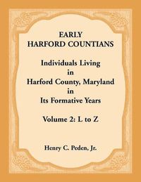 Cover image for Early Harford Countians. Volume 2: L to Z. Individuals Living in Harford County, Maryland in its Formative Years