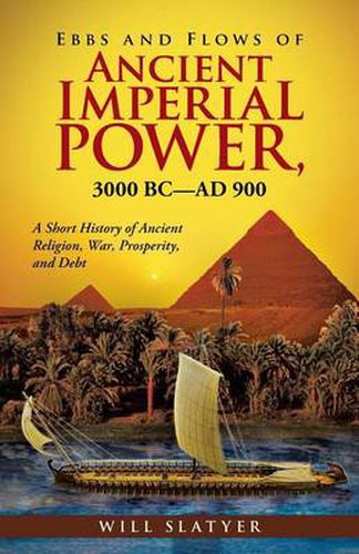 Cover image for Ebbs and Flows of Ancient Imperial Power, 3000 BC-Ad 900: A Short History of Ancient Religion, War, Prosperity, and Debt