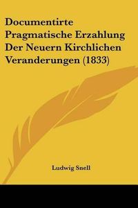 Cover image for Documentirte Pragmatische Erzahlung Der Neuern Kirchlichen Veranderungen (1833)