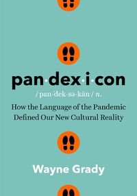 Cover image for Pandexicon: How the Language of the Pandemic Defined Our New Cultural Reality