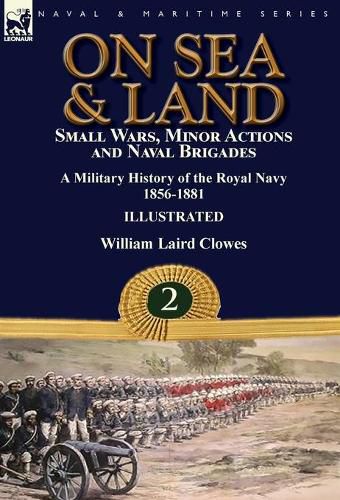 Cover image for On Sea & Land: Small Wars, Minor Actions and Naval Brigades-A Military History of the Royal Navy Volume 2 1856-1881