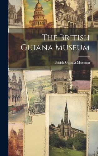 Cover image for The British Guiana Museum