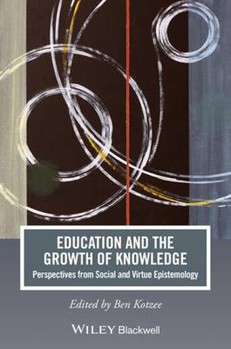 Cover image for Education and the Growth of Knowledge: Perspectives from Social and Virtue Epistemology