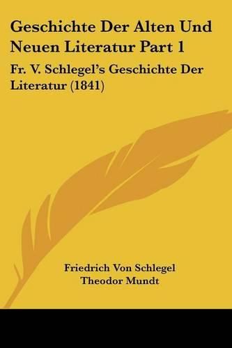 Geschichte Der Alten Und Neuen Literatur Part 1: Fr. V. Schlegel's Geschichte Der Literatur (1841)