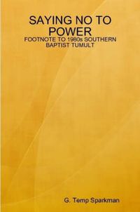 Cover image for Saying No to Power: FOOTNOTE TO 1980s SOUTHERN BAPTIST TUMULT