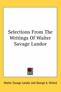 Cover image for Selections from the Writings of Walter Savage Landor