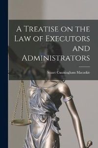Cover image for A Treatise on the Law of Executors and Administrators