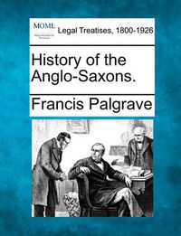 Cover image for History of the Anglo-Saxons.