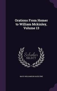 Cover image for Orations from Homer to William McKinley, Volume 13