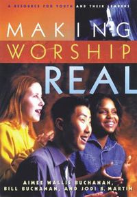 Cover image for Making Worship Real: A Resource for Youth and Their Leaders