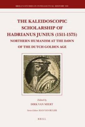 Cover image for The Kaleidoscopic Scholarship of Hadrianus Junius (1511-1575): Northern Humanism at the Dawn of the Dutch Golden Age