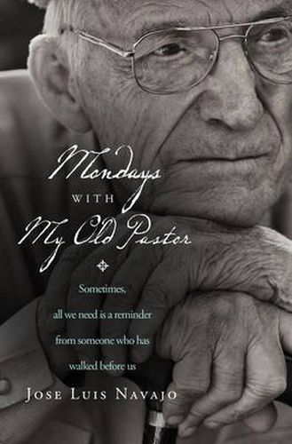 Cover image for Mondays with My Old Pastor: Sometimes All We Need Is a Reminder from Someone Who Has Walked Before Us