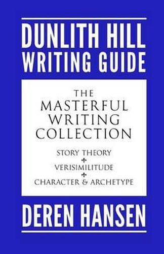 Cover image for Masterful Writing: Comprising the Dunlith Hill Writing Guides to Story Theory, Verisimilitude, and Character and Archetype