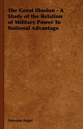 Cover image for The Great Illusion - A Study of the Relation of Military Power to National Advantage