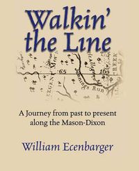 Cover image for Walkin' the Line: A Journey from Past to Present Along the Mason-Dixon