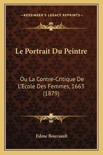 Le Portrait Du Peintre: Ou La Contre-Critique de L'Ecole Des Femmes, 1663 (1879)