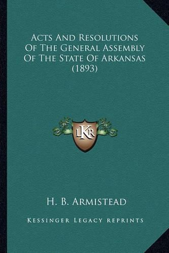 Cover image for Acts and Resolutions of the General Assembly of the State of Arkansas (1893)