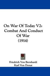 Cover image for On War of Today V2: Combat and Conduct of War (1914)