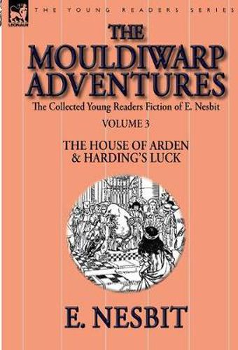 Cover image for The Collected Young Readers Fiction of E. Nesbit-Volume 3: The Mouldiwarp Adventures-The House of Arden & Harding's Luck