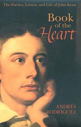 Cover image for The Book of the Heart: Poetics, Letters and Life of John Keats