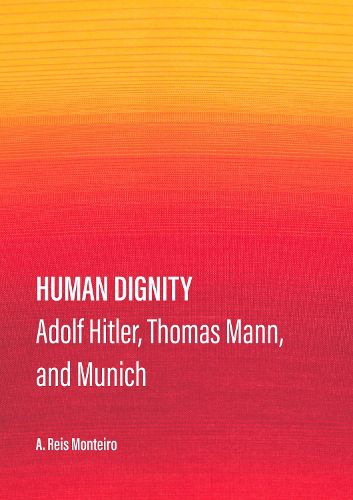 Cover image for Human Dignity: Adolf Hitler, Thomas Mann, and Munich