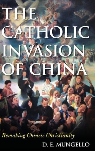 Cover image for The Catholic Invasion of China: Remaking Chinese Christianity