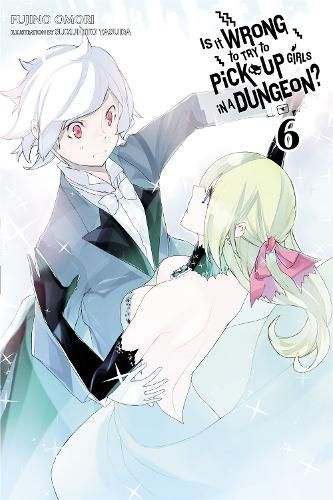 Cover image for Is It Wrong to Try to Pick Up Girls in a Dungeon?, Vol. 6 (light novel)