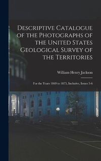 Cover image for Descriptive Catalogue of the Photographs of the United States Geological Survey of the Territories