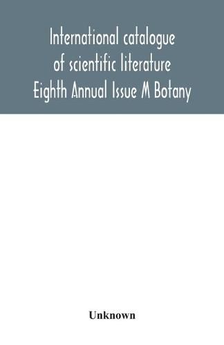 Cover image for International catalogue of scientific literature; Eighth Annual Issue M Botany