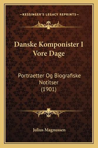 Cover image for Danske Komponister I Vore Dage: Portraetter Og Biografiske Notitser (1901)