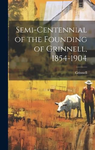 Cover image for Semi-centennial of the Founding of Grinnell, 1854-1904