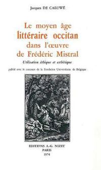 Cover image for Le Moyen-Age Litteraire Occitan Dans l'Oeuvre de Frederic Mistral: Utilisation Ethique Et Esthetique