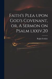 Cover image for Faith's Plea Upon God's Covenant, or, A Sermon on Psalm Lxxiv.20