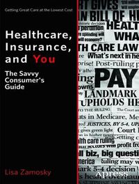 Cover image for Healthcare, Insurance, and You: The Savvy Consumer's Guide