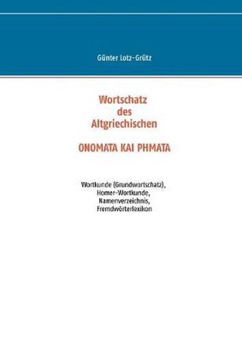 Cover image for Wortschatz des Altgriechischen - ONOMATA KAI PHMATA: Wortkunde (Grundwortschatz), Homer-Wortkunde, Namenverzeichnis, Fremdwoerterlexikon