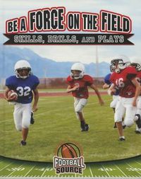 Cover image for Be a Force on the Field: Skills, Drills, and Plays