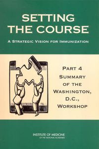 Cover image for Setting the Course: A Strategic Vision for Immunization: Part 4: Summary of the Washington, D.C., Workshop