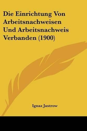 Cover image for Die Einrichtung Von Arbeitsnachweisen Und Arbeitsnachweis Verbanden (1900)