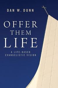 Cover image for Offer Them Life: A Life-Based Evangelistic Vision