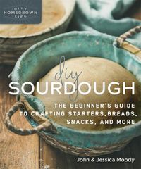 Cover image for DIY Sourdough: The Beginner's Guide to Crafting Starters, Bread, Snacks, and More