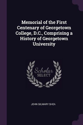 Cover image for Memorial of the First Centenary of Georgetown College, D.C., Comprising a History of Georgetown University
